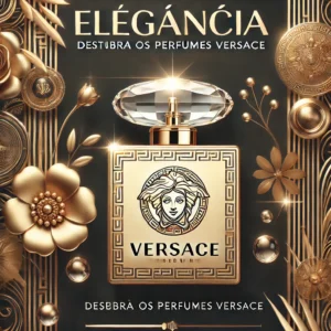 Perfume Versace: O Luxo, História e Os Melhores Aromas Para Você